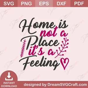 Home Is Not A Place Its A Feeling SVG