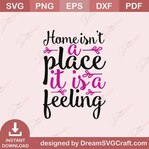 Home Is Not A Place It Is A Feeling SVG
