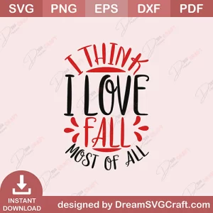 I Think I Love Fall Most Of All SVG