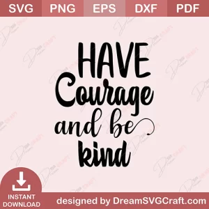 Have Courage And Be Kind SVG