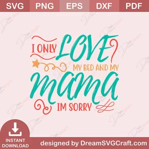 I Only My Bed And My Mama I Am Sorry SVG