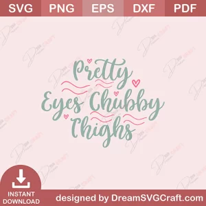 Pretty Eyes Chubby Thighs SVG