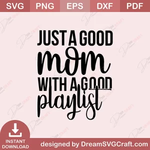 Just A Good Mom With A Good Playlist SVG