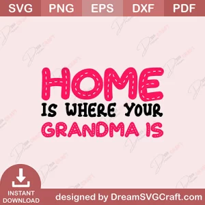Home Is Where Youe Grandma Is SVG
