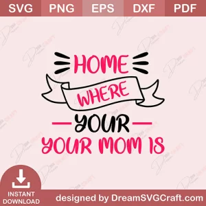 Home Where Youe Mom Is SVG
