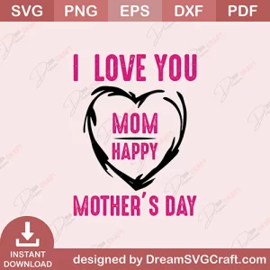 I Love You Mom Happy Mothers Day SVG