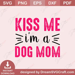 Kiss Me I Am A Dog Mom SVG
