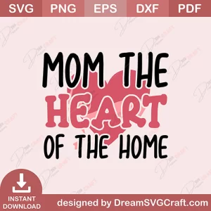 Mom The Heart Of The Home SVG