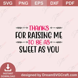 Thanks For Raising Me To Be As Sweet As You SVG