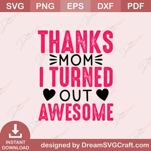 Thanks mom I Turned Out Awesome SVG