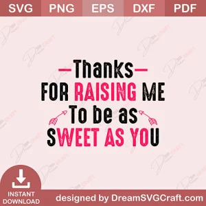 Thanks For Raising Me To Be As Sweet As You SVG