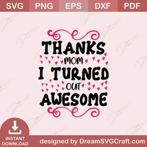 Thanks Mom I Turned Out Awesome SVG
