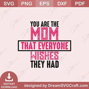 You Are The Mom That Everyone Wishes They Had SVG