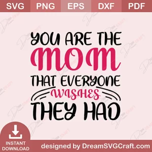 You Are The Mom That Everyone Wishes They Had SVG