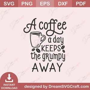 A Coffee A Day Keeps The Grumpy Away SVG