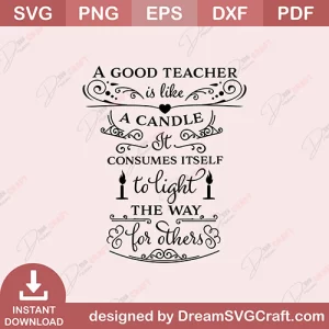 A Good Teacher Is Like A Candle It Consumes Itself To Light The Way For Others SVG
