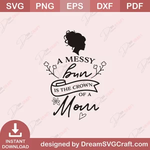 A Messy Bun Is The Crown Of A Mom SVG