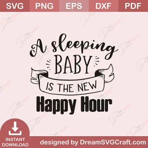 A Sleeping Baby Is The New Happy Hour SVG
