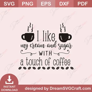 I Like My Cream And Sugar With A Touch Of Coffee SVG