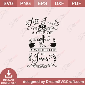 All I Need Is A Cup Of Coffee And A Whole Lot Of Jesus SVG