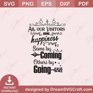 All Our Visitors Bring Happiness Some By Coming Others By Going SVG