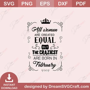 All Women Are Created Equal But The Craziest Are Born In February SVG