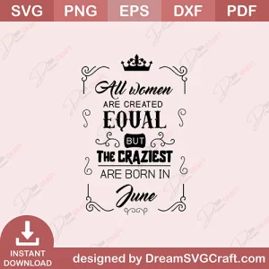 All Women Are Created Equal But The Craziest Are Born In June SVG