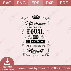 All Women Are Created Equal But The Craziest Are Born In August SVG