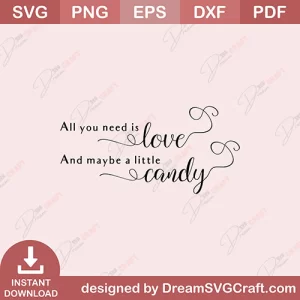 All Yoy Need Is Love And Maybe a Little Candy SVG