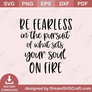 Be Fearless In The Pursuit Of What Sets Your Soul Soul On Fire SVG