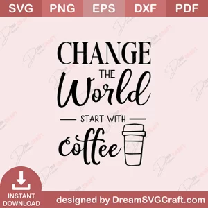 Change The World Start With Coffee SVG