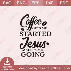 Coffee Gets Me Started Jesus Keeps Me Going SVG