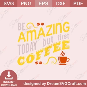 Be Amazing Today But First Coffee SVG