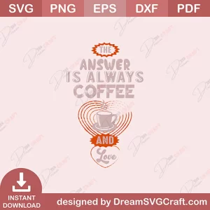 The Answer Is Always Coffee And Love SVG