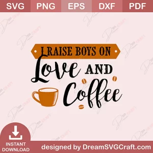 I Raise Boys On Love And Coffee SVG