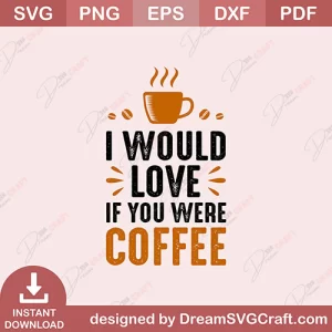 I Would Love If You Were Coffee SVG