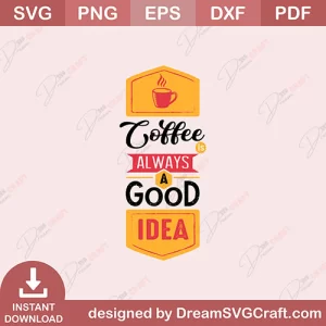 Coffee Is Always A Good Idea SVG