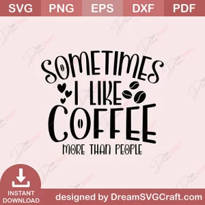 Sometimes I Like Coffee More Than People SVG
