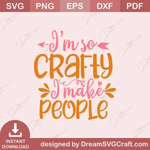 I Am So Crafty I Make People SVG