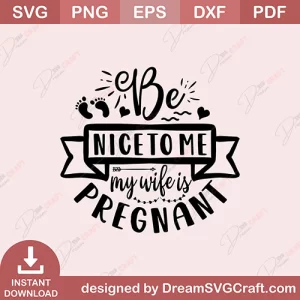 Be Nice To Me My Wife Is Pregnant SVG