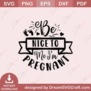 Be Nice To Me I Am Pregnant SVG