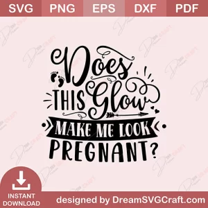 Does This Glow Make Me Look Pregnant SVG