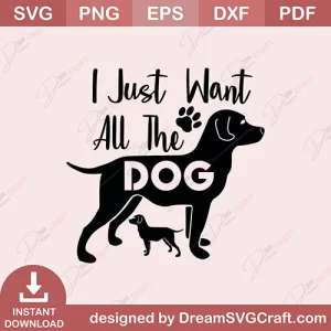 I Just Want All The Dog SVG