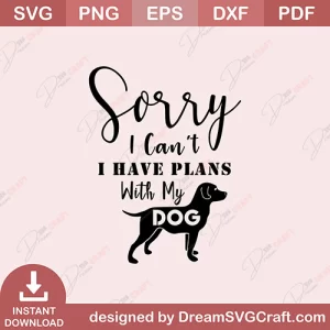 Sorry I Cant I Have Plans With My Dog SVG
