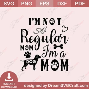 I Am Not A Regular Mom I Am A Dog Mom SVG