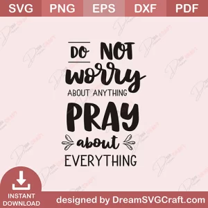 Do Not Worry About Anything Pray About Everything SVG
