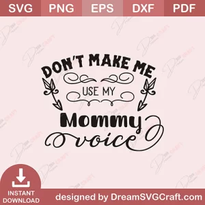 Dont Make Me Use My Mommy Voice SVG