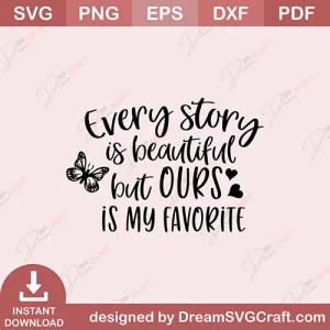 Every Story Is Beautiful But Ours Is My Favorite SVG