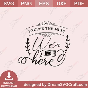 Excuse The Mess We Live Here SVG
