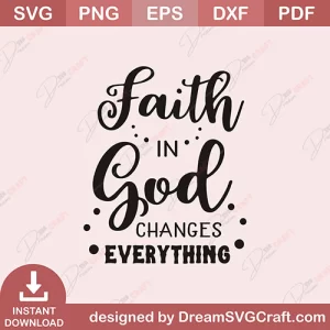 Faith In God Changes Everything SVG
